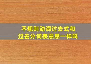 不规则动词过去式和过去分词表意思一样吗