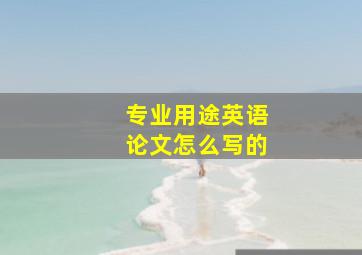 专业用途英语论文怎么写的