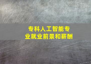 专科人工智能专业就业前景和薪酬