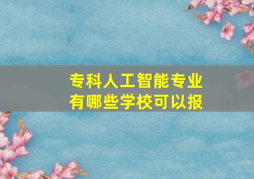 专科人工智能专业有哪些学校可以报