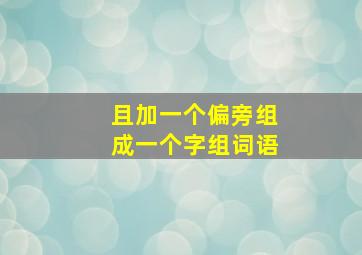 且加一个偏旁组成一个字组词语