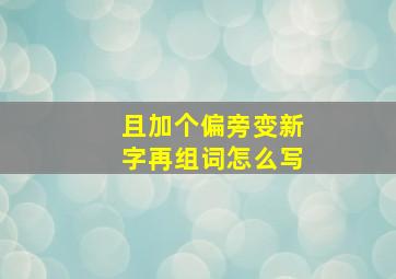 且加个偏旁变新字再组词怎么写