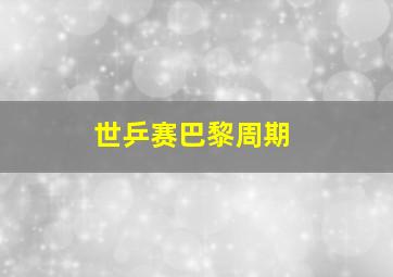 世乒赛巴黎周期