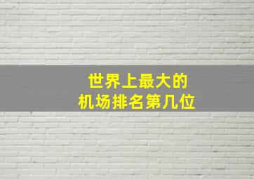 世界上最大的机场排名第几位