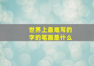 世界上最难写的字的笔画是什么