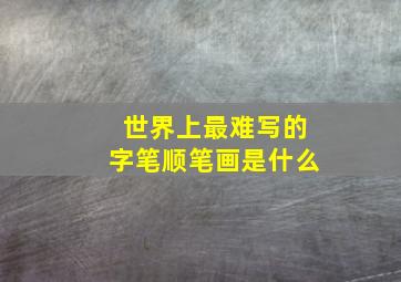 世界上最难写的字笔顺笔画是什么