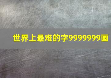 世界上最难的字9999999画