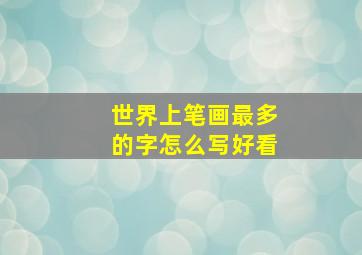 世界上笔画最多的字怎么写好看