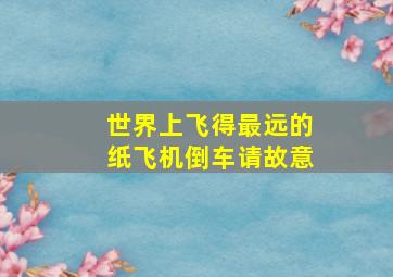 世界上飞得最远的纸飞机倒车请故意