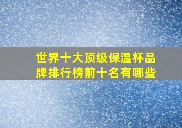 世界十大顶级保温杯品牌排行榜前十名有哪些