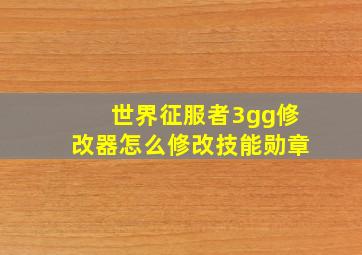 世界征服者3gg修改器怎么修改技能勋章