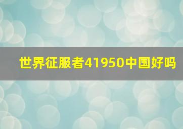 世界征服者41950中国好吗