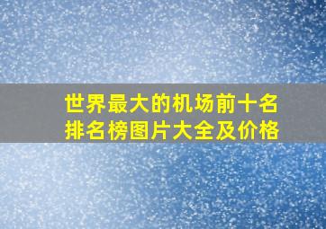 世界最大的机场前十名排名榜图片大全及价格