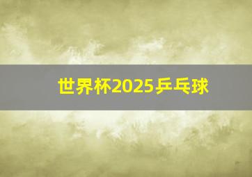 世界杯2025乒乓球