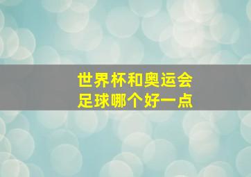 世界杯和奥运会足球哪个好一点