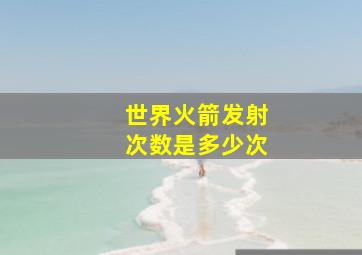 世界火箭发射次数是多少次