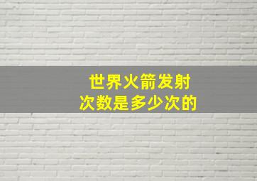 世界火箭发射次数是多少次的