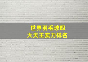 世界羽毛球四大天王实力排名