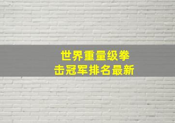 世界重量级拳击冠军排名最新