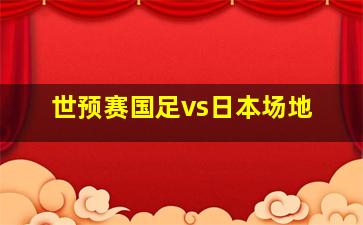 世预赛国足vs日本场地