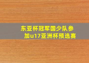 东亚杯冠军国少队参加u17亚洲杯预选赛