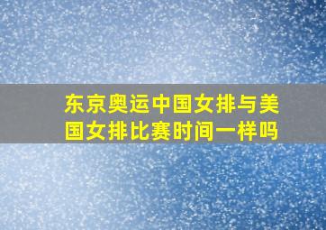 东京奥运中国女排与美国女排比赛时间一样吗