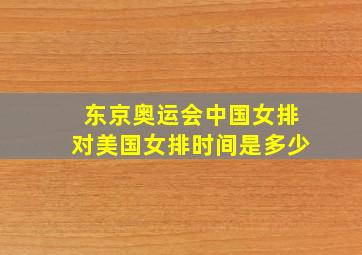 东京奥运会中国女排对美国女排时间是多少