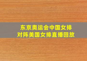 东京奥运会中国女排对阵美国女排直播回放