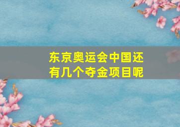 东京奥运会中国还有几个夺金项目呢