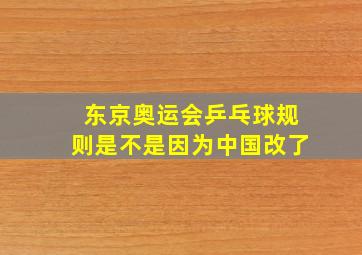 东京奥运会乒乓球规则是不是因为中国改了