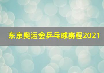 东京奥运会乒乓球赛程2021