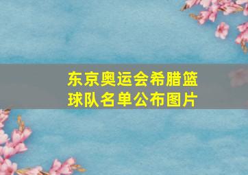 东京奥运会希腊篮球队名单公布图片