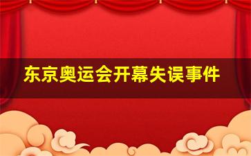 东京奥运会开幕失误事件