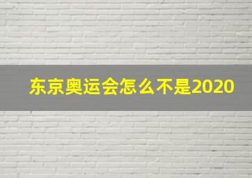 东京奥运会怎么不是2020