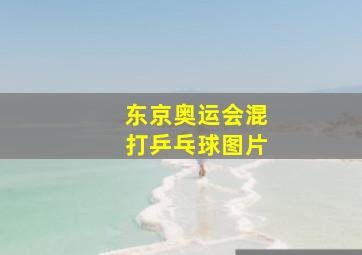 东京奥运会混打乒乓球图片