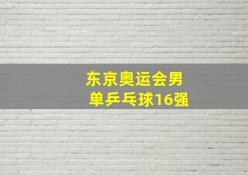 东京奥运会男单乒乓球16强