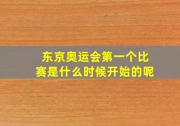 东京奥运会第一个比赛是什么时候开始的呢