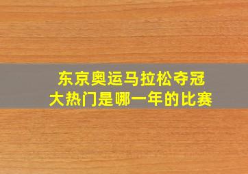 东京奥运马拉松夺冠大热门是哪一年的比赛