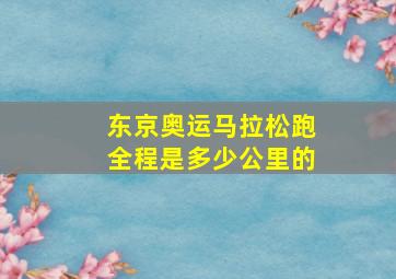 东京奥运马拉松跑全程是多少公里的