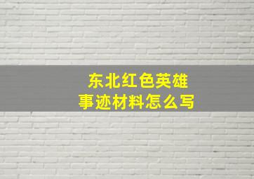 东北红色英雄事迹材料怎么写