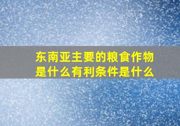 东南亚主要的粮食作物是什么有利条件是什么