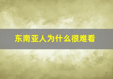 东南亚人为什么很难看