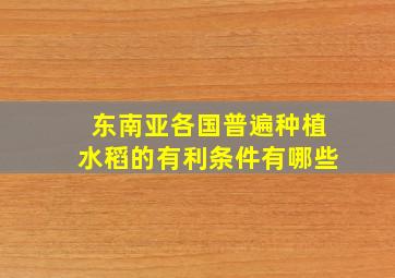 东南亚各国普遍种植水稻的有利条件有哪些