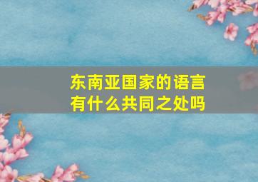 东南亚国家的语言有什么共同之处吗