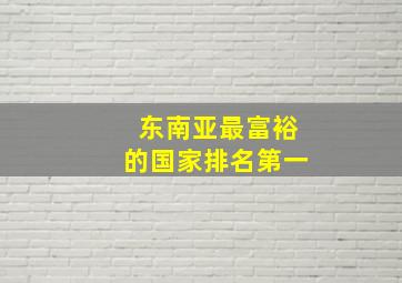 东南亚最富裕的国家排名第一