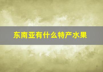 东南亚有什么特产水果