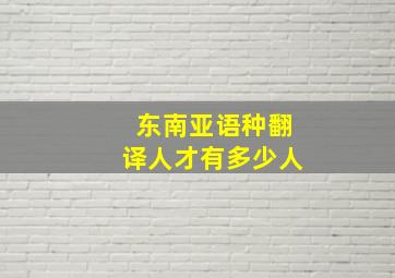 东南亚语种翻译人才有多少人