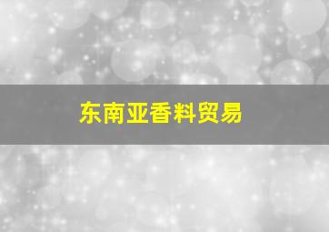 东南亚香料贸易