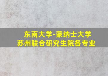 东南大学-蒙纳士大学苏州联合研究生院各专业