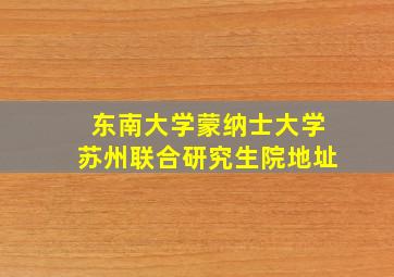 东南大学蒙纳士大学苏州联合研究生院地址